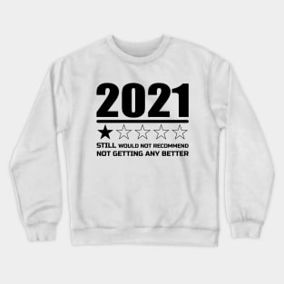 STILL WOULD NOT RECOMMEND NOT GETTING ANY BETTER 2021 Crewneck Sweatshirt